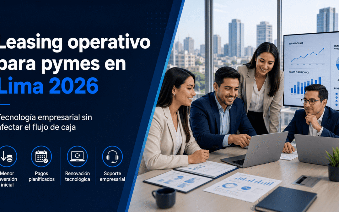Leasing operativo para pymes en Lima 2026 tecnología empresarial sin afectar el flujo de caja