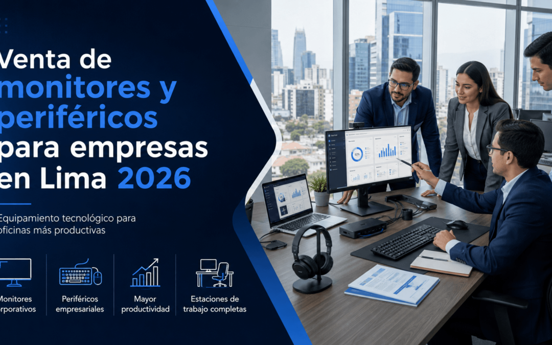 Venta de monitores y periféricos para empresas en Lima 2026